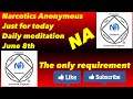 Narcotics Anonymous just for today daily meditation, June 8th (The only requirement)