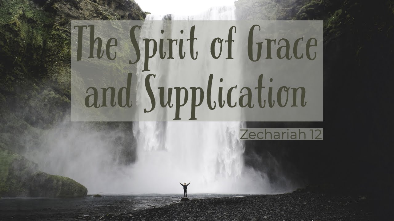 The Spirit Of Grace And Supplication | Zechariah 12 - YouTube