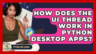 How Does The UI Thread Work In Python Desktop Apps? - Python Code School