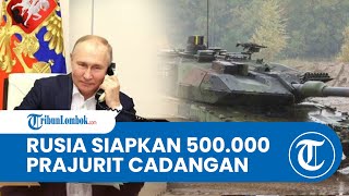 RUSIA Siapkan Serangan Kejutan Rekrut 500.000 Prajurit Cadangan, Buat Gelombang Mobilisasi Baru