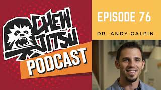 The Chewjitsu Podcast #76 - Dr.  Andy Galpin