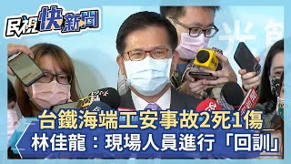 快新聞／台鐵海端工安事故2死1傷 林佳龍：行車運轉現場人員進行「回訓」－民視新聞