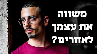 איך להפסיק להשוות את עצמך לאחרים | הלוחם שבך