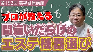 プロが教える！間違いだらけのエステ機器選び≪美容健康講座 第182回≫