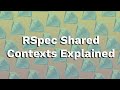 RSpec Shared Contexts Explained