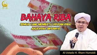 Bahaya Riba Semua Yang Membatu Urusan Riba Juga Kena Siksanya - Al Ustadz H. Ilham Humaidi