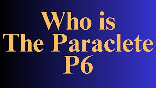 Who is The Paraclete Part 6