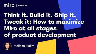 Think it. Build it. Ship it. Tweak it: How to maximize Miro at all stages of product development.