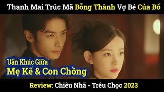 Khi thanh mai trúc mã bống chốc trở thành "Vợ bé của Bố" || Review phim ngôn tình Trung quốc 2023