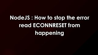 NodeJS : How to stop the error read ECONNRESET from happening
