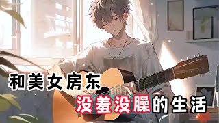 《和美女房东，没羞没臊的生活》只因弹奏一曲夏天，被美女房东欣赏，之后便过上……#小说 #漫画