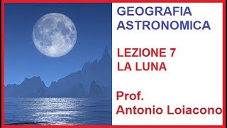 GEOGRAFIA ASTRONOMICA - Lezione 7 - La Luna