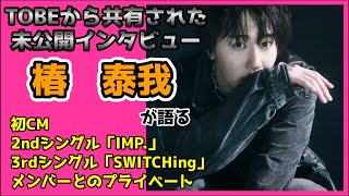 【未公開インタビュー】椿泰我が語る 初CM、2ndシングル「IMP.」、3rdシングル「SWITCHing」、メンバーとのプライベートについて　#tobe #imp  #切り抜き #椿泰我