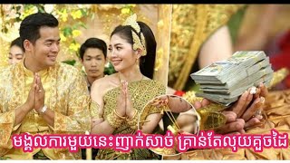 មង្គលការមួយនេះញាក់សាច់ គ្រាន់តែលុយគួចដៃ កូនកំលោះកូនក្រមុំកាន់ឡើងចុកដៃតែម្តង