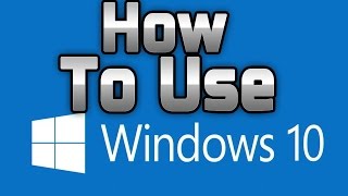 HOW TO USE WINDOWS 10
