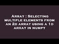 Array : Selecting multiple elements from an 2d array using a 1d array in numpy