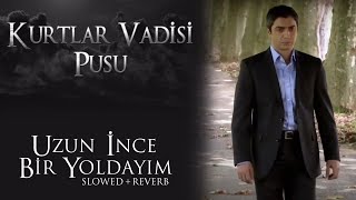 Kurtlar Vadisi Pusu - Uzun İnce Bir Yoldayım (Slowed+Reverb) | HD