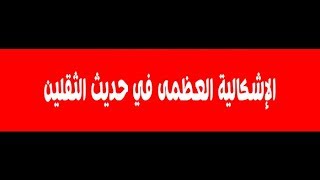 وليد إسماعيل | الإشكالية العظمى في حديث الثقلين ... فمن يحلها لنا ؟