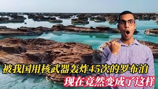 意外！被中国用核武器轰炸45次的罗布泊，现在竟然变成了这样