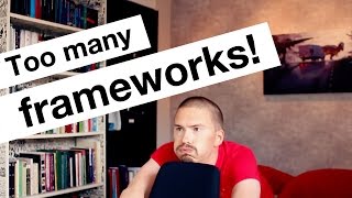 Too many tools and frameworks!