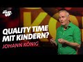 Quality Time mit Kindern – Johann König | Jubel, Trubel, Heiserkeit