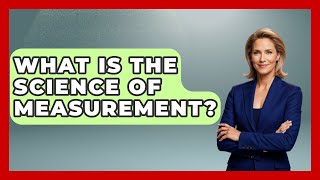 What Is The Science Of Measurement? - The Friendly Statistician