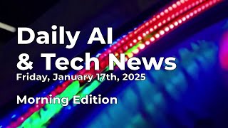 Daily AI \u0026 Tech News for Friday January 17th, 2025