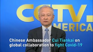 Chinese Ambassador to U.S. on global collaboration to fight Covid-19