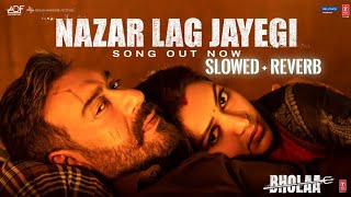 Nazar Lag Jayegi - (Slowed + Reverb) Javed Ali | Ajay Devgn | Bholaa