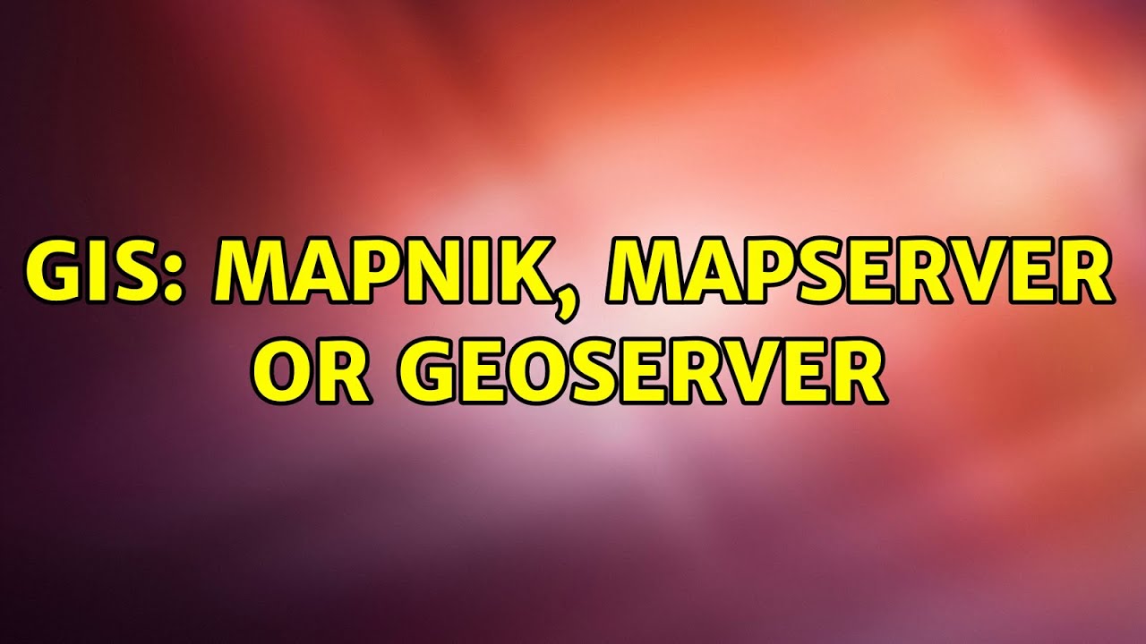Gis Mapnik Mapserver Or Geoserver 3 Solutions Youtube