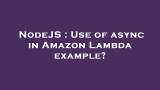 NodeJS : Use of async in Amazon Lambda example?