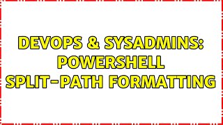 DevOps & SysAdmins: Powershell split-path formatting (2 Solutions!!)