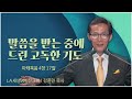 LA새생명비전교회 강준민 목사┃말씀을 받는 중에 드린 고독한 기도 [C채널] 말씀의 창