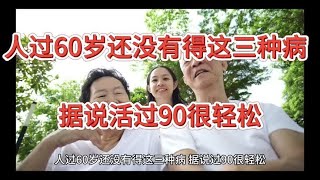 人过60岁还没有得这三种病，据说过90很轻松