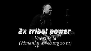 2x Tribal power (Rintea) - Vul reng la (Hmanlai an chang zo ta)