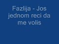 fazlija jos jednom reci da me volis