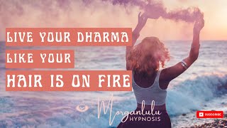 Live Your Dharma Like Your Hair is on Fire