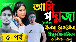 আমি পদ্মজা।(৫-পর্ব)লেখিকাঃ ইলমা বেহরোজ । রোমান্টিক ভালবাসার গল্প।।অনন্যা Story