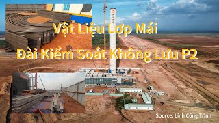 Cận Cảnh Vật Liệu Lợp Mái \u0026 Tiến Độ Thi Công Của Đài Kiểm Soát không Lưu Sân Bay Long Thành Phần 2