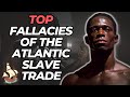 Top Fallacies Of The Atlantic Slave Trade: 