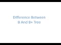 Difference between B and B+Tree.