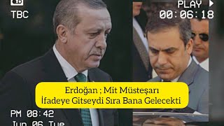 Erdoğan:mit müsteşarı ifadeye gitseydi sıra bana gelecekti.