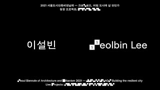 2021 서울도시건축비엔날레 현장프로젝트, 작가 인터뷰, 이설빈 (KR)