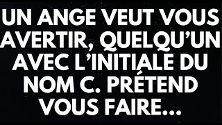 UN ANGE VEUT VOUS AVERTIR, QUELQU’UN AVEC L’INITIALE DU NOM C. PRÉTEND VOUS FAIRE...