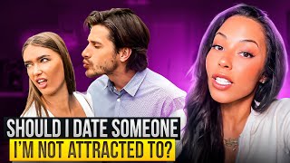 Should I date someone I’m not attracted to?