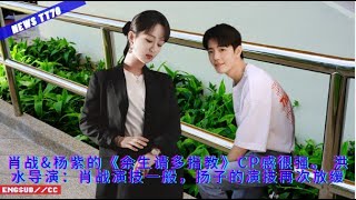 ENG SUB -   #肖战 \u0026#杨紫 的《#余生请多指教》CP感很强。 洪水导演：#肖战 演技一般，扬子的演技再次放缓【NEWS TT7003月23日】