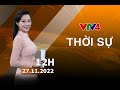 Bản tin thời sự tiếng Việt 12h - 27/11/2022| VTV4