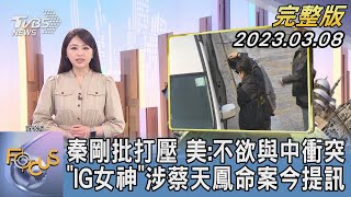 【1200完整版】秦剛批打壓 美國:不欲與中衝突 「IG女神」涉蔡天鳳命案今提訊｜黃星樺｜FOCUS世界新聞20230308@tvbsfocus