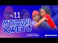 MTAANI KWETU - EPISODE 11 | STARRING CHUMVINYINGI