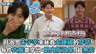 【金鍾國】時尚男朱宇宰來拯救金鍾國的穿搭!  卻每件衣服都穿出「肌肉版效果」超無奈